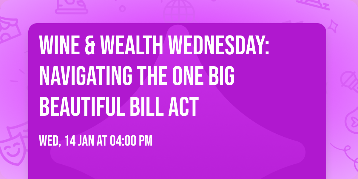 Wine & Wealth Wednesday: Navigating the One Big Beautiful Bill Act