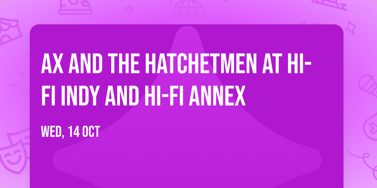 Ax and the Hatchetmen at HI-FI Indy and HI-FI Annex