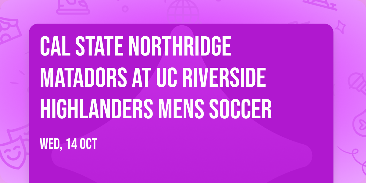 Cal State Northridge Matadors at UC Riverside Highlanders Mens Soccer