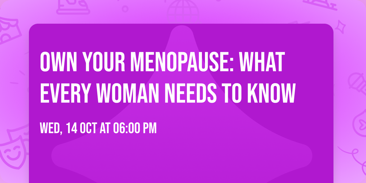 Own Your Menopause: What Every Woman Needs to Know