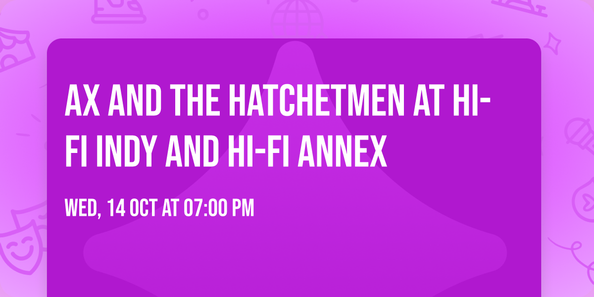 Ax and the Hatchetmen at HI-FI Indy and HI-FI Annex