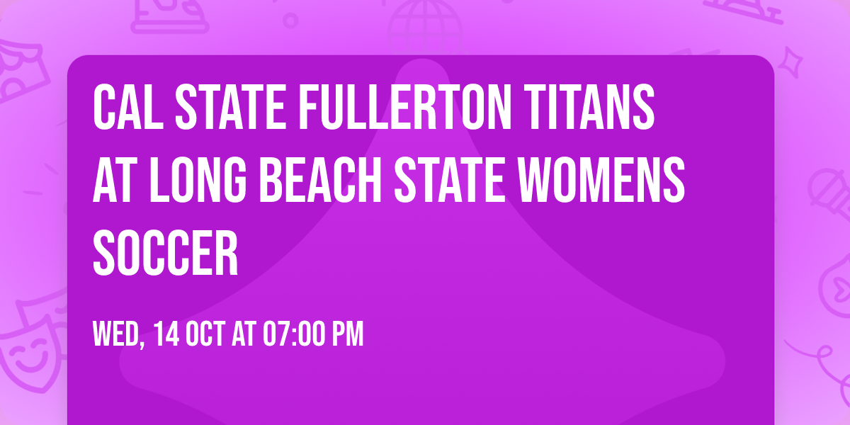 Cal State Fullerton Titans at Long Beach State Womens Soccer