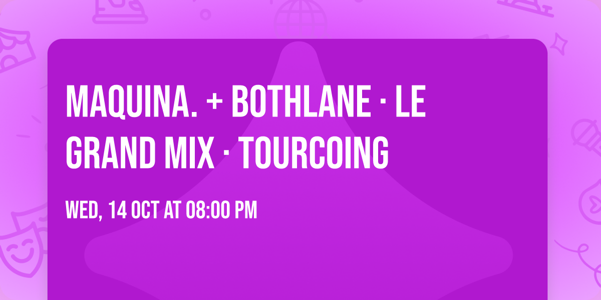 MAQUINA. + Bothlane \u00b7 Le Grand Mix \u00b7 Tourcoing