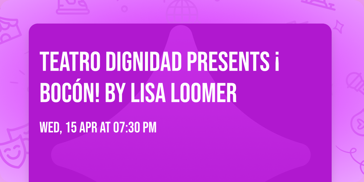 Teatro Dignidad presents  \u00a1BOC\u00d3N! by Lisa Loomer