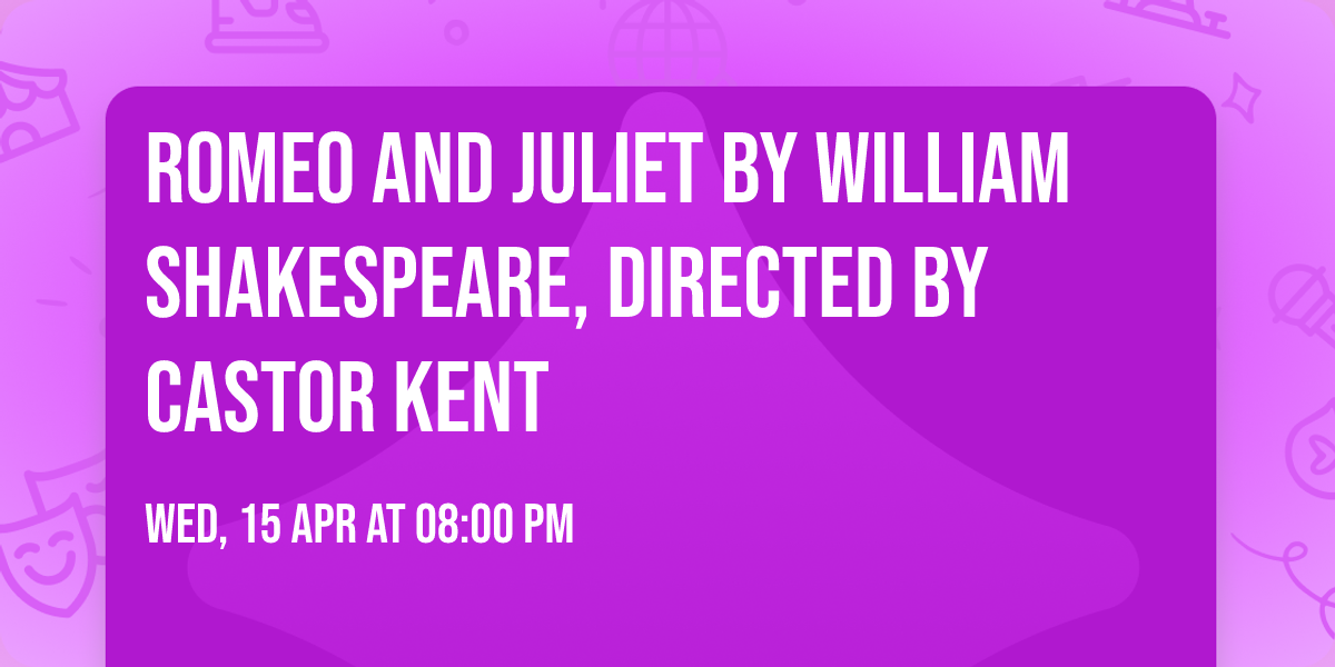 ROMEO AND JULIET by William Shakespeare, directed by Castor Kent