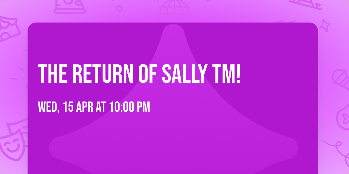 The Return Of Sally TM!