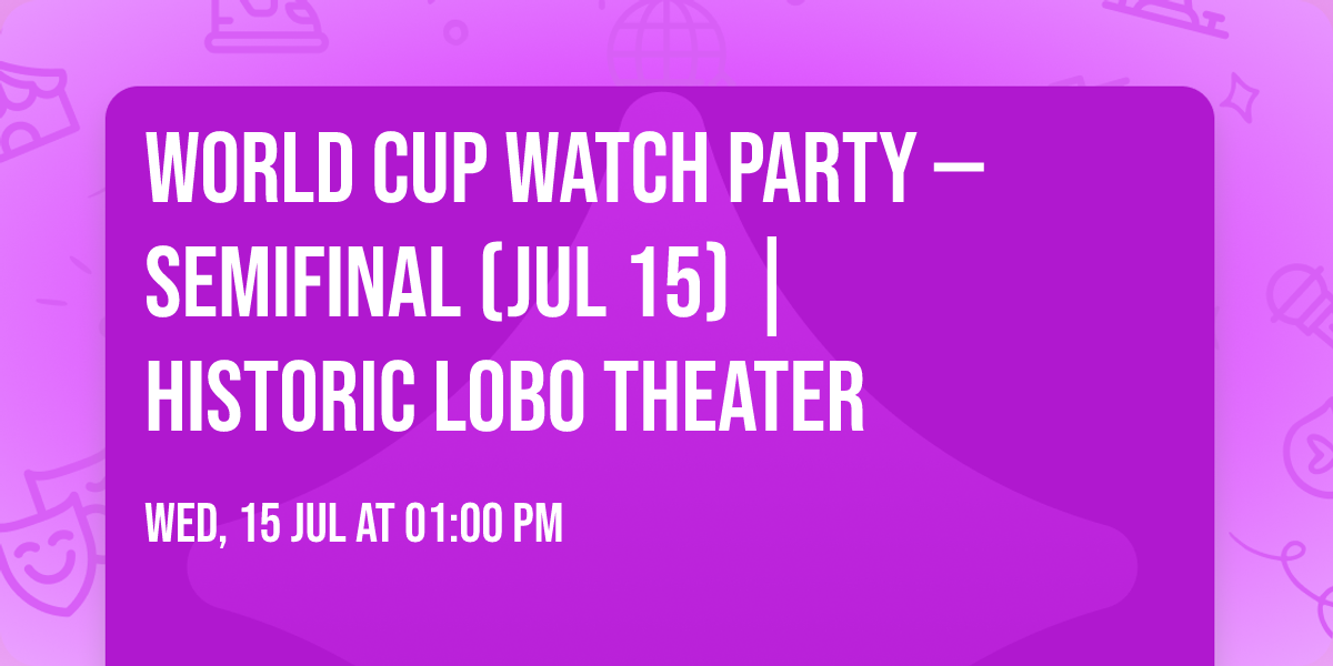 World Cup Watch Party \u2014 Semifinal (Jul 15) | Historic Lobo Theater