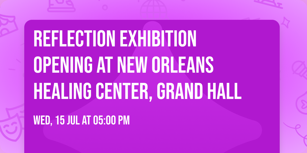 REFLECTION Exhibition Opening at New Orleans Healing Center, Grand Hall