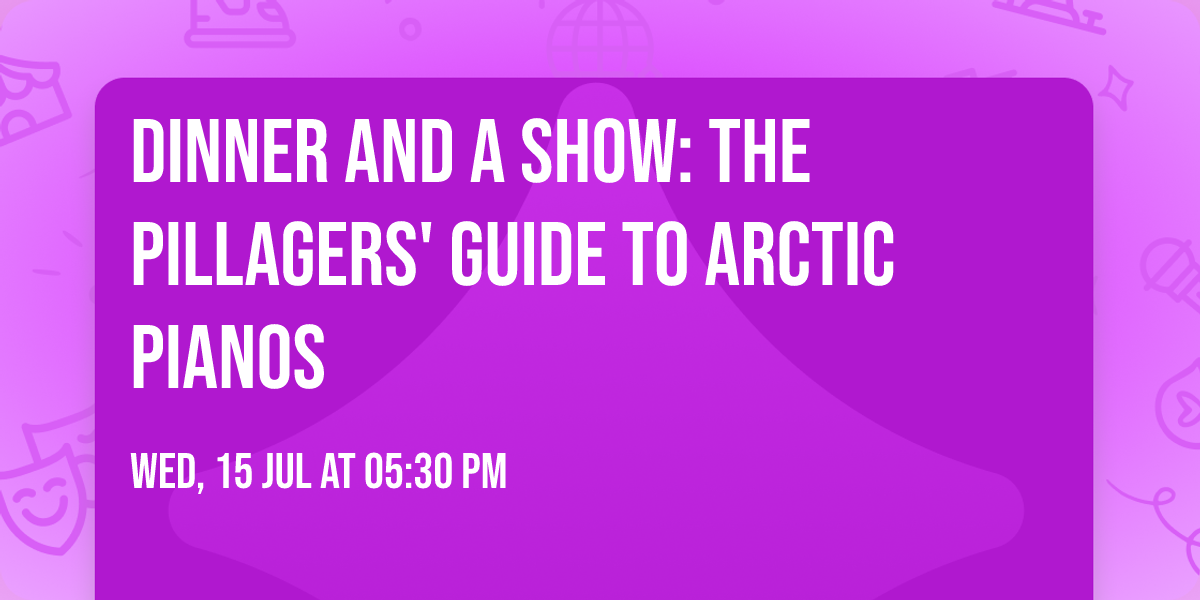 Dinner and a Show: The Pillagers' Guide To Arctic Pianos