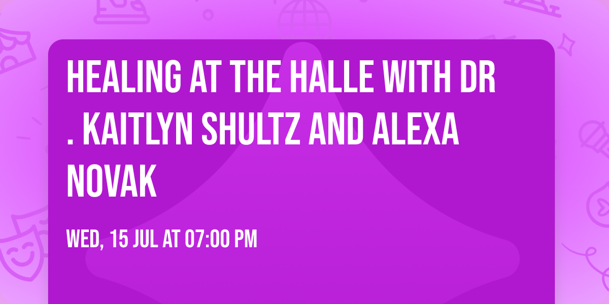 Healing at the Halle with Dr. Kaitlyn Shultz and Alexa Novak