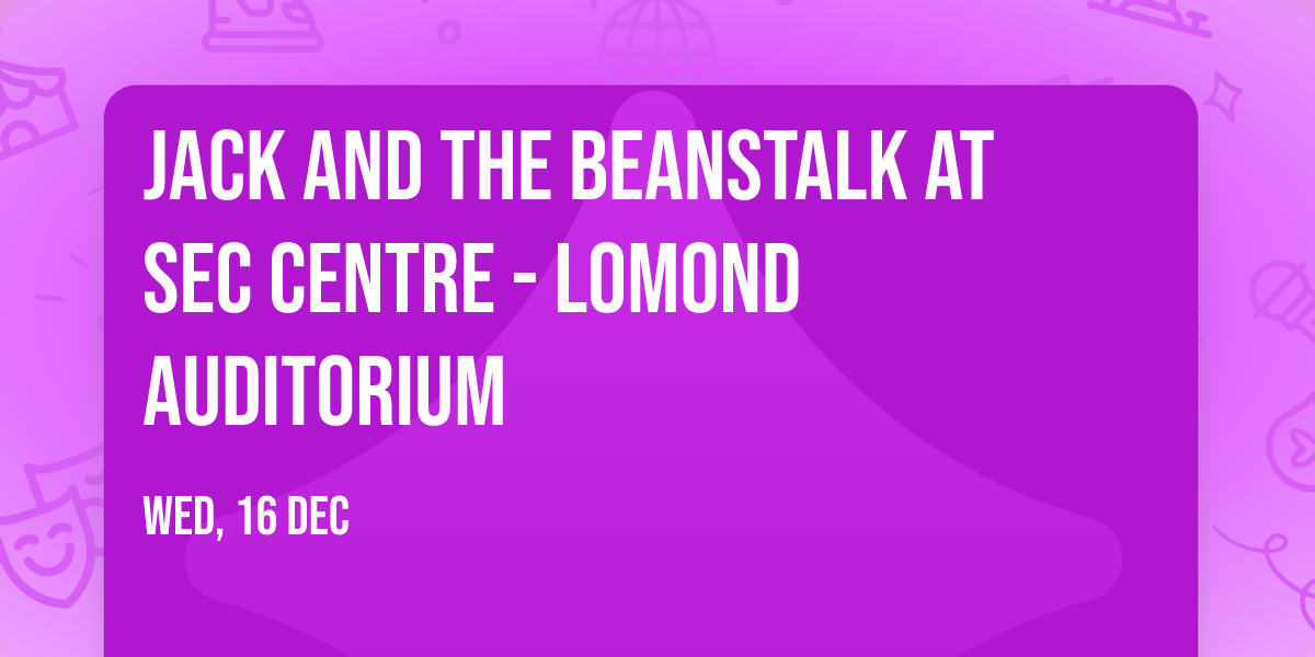 Jack and the Beanstalk at SEC Centre - Lomond Auditorium