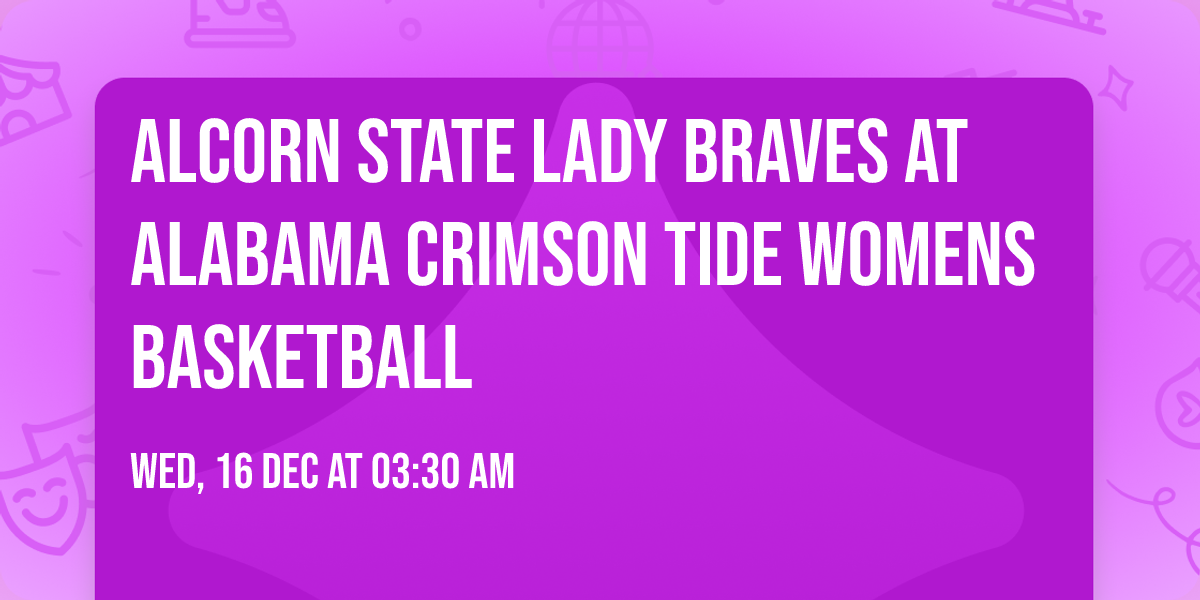 Alcorn State Lady Braves at Alabama Crimson Tide Womens Basketball
