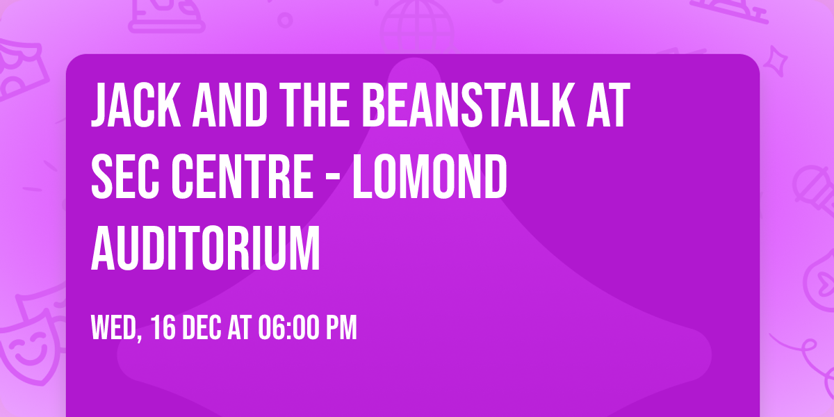 Jack and the Beanstalk at SEC Centre - Lomond Auditorium