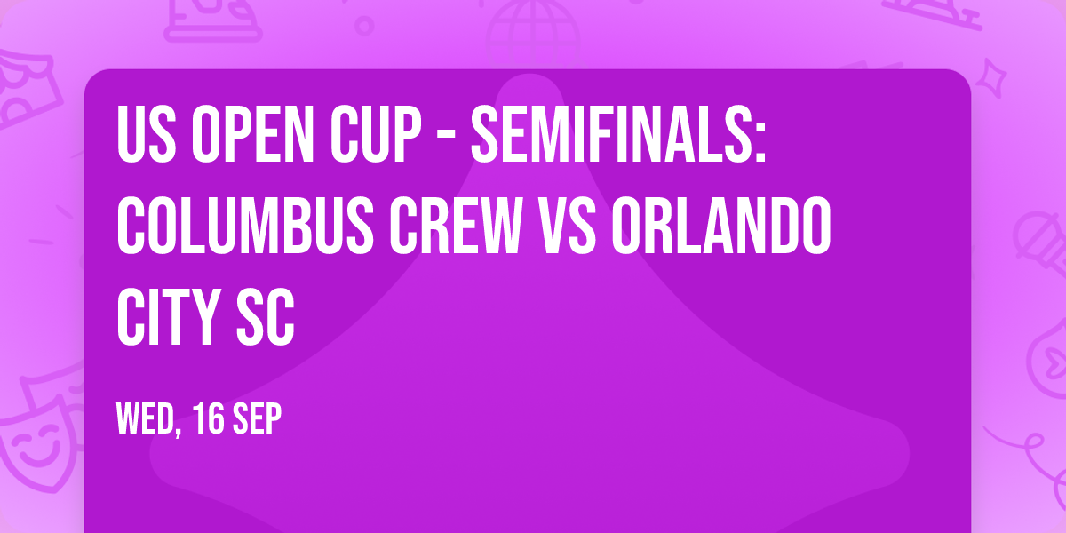 US Open Cup - Semifinals: Columbus Crew vs Orlando City SC
