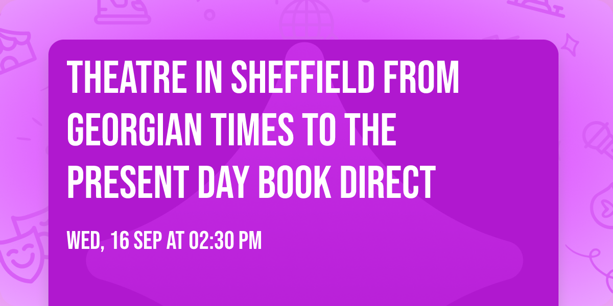 Theatre in Sheffield from Georgian Times to the Present Day BOOK DIRECT