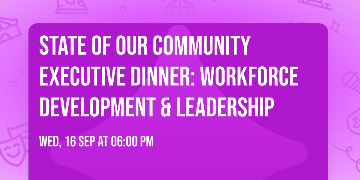 State of Our Community Executive Dinner: Workforce Development & Leadership