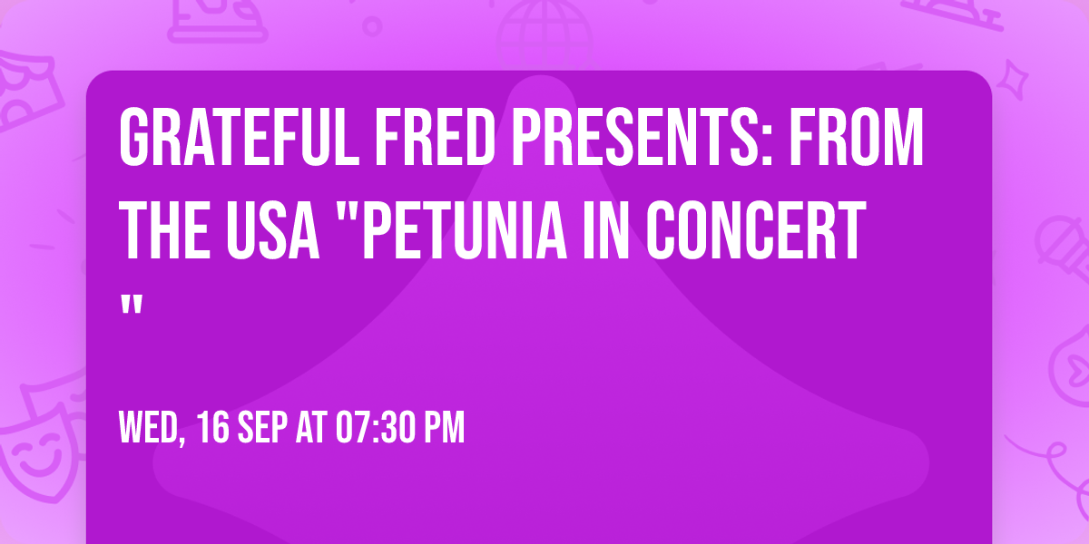 Grateful Fred Presents: From the USA "Petunia In Concert"