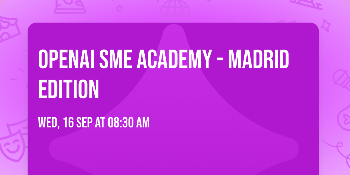 OpenAI SME Academy - Madrid Edition