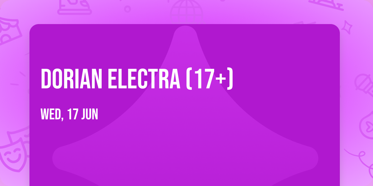 Dorian Electra (17+)