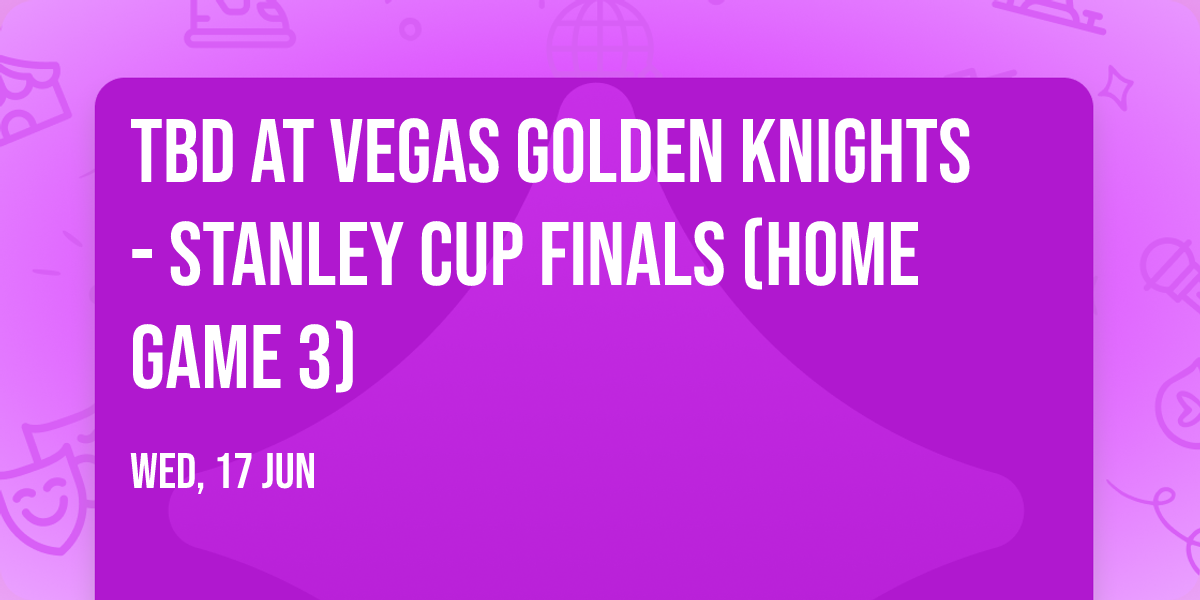 TBD at Vegas Golden Knights - Stanley Cup Finals (Home Game 3)