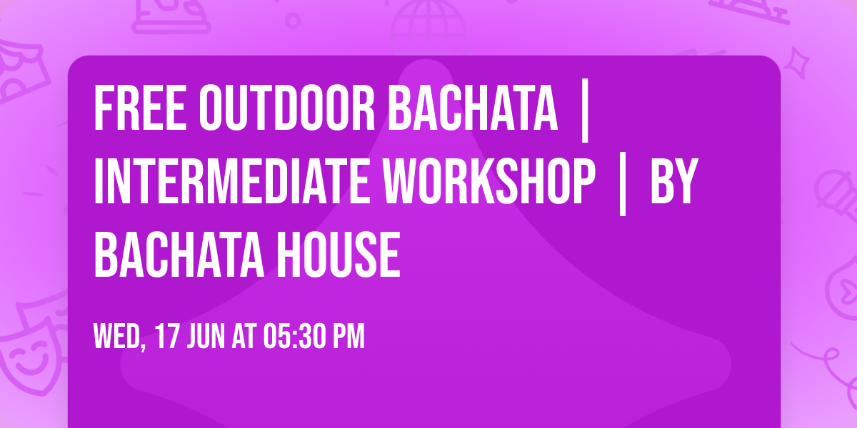 \ud83c\udf34 Free outdoor bachata | Intermediate workshop | By Bachata House
