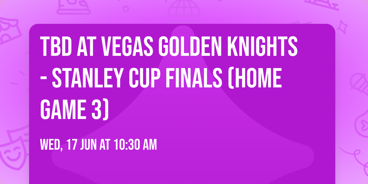 TBD at Vegas Golden Knights - Stanley Cup Finals (Home Game 3)