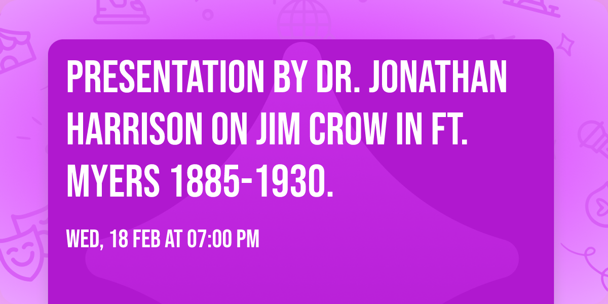 Presentation by Dr. Jonathan Harrison on Jim Crow in Ft. Myers 1885-1930.