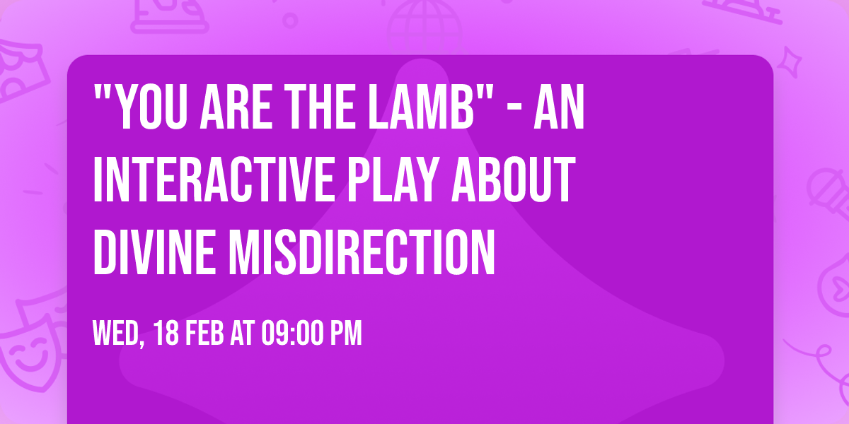 "You Are the Lamb" - An Interactive play about divine misdirection