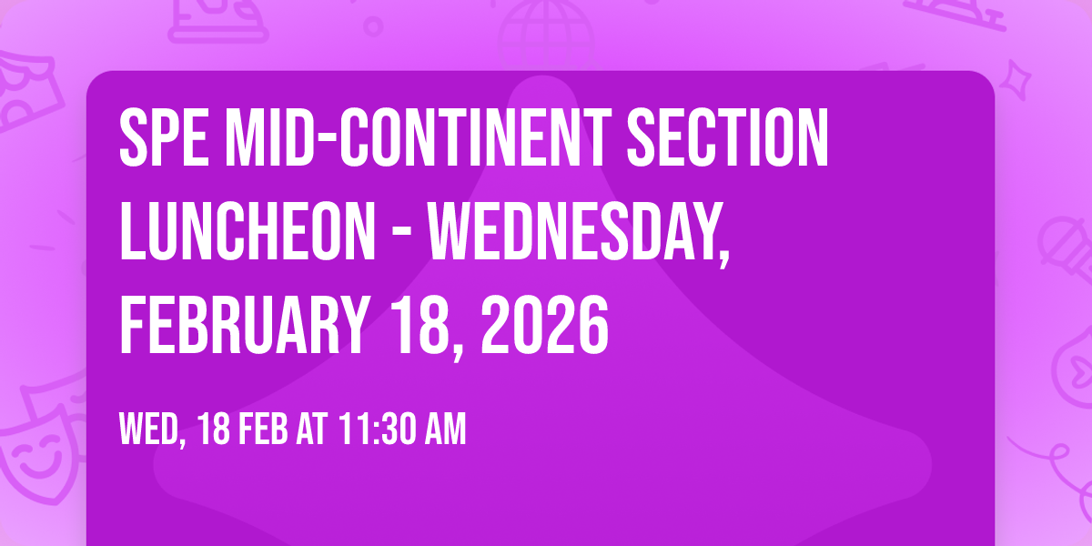 SPE Mid-Continent Section Luncheon - Wednesday, February 18, 2026