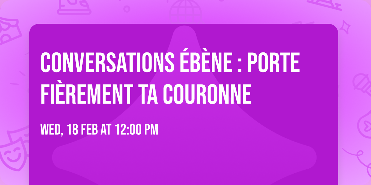 Conversations \u00c9b\u00e8ne : Porte fi\u00e8rement ta couronne