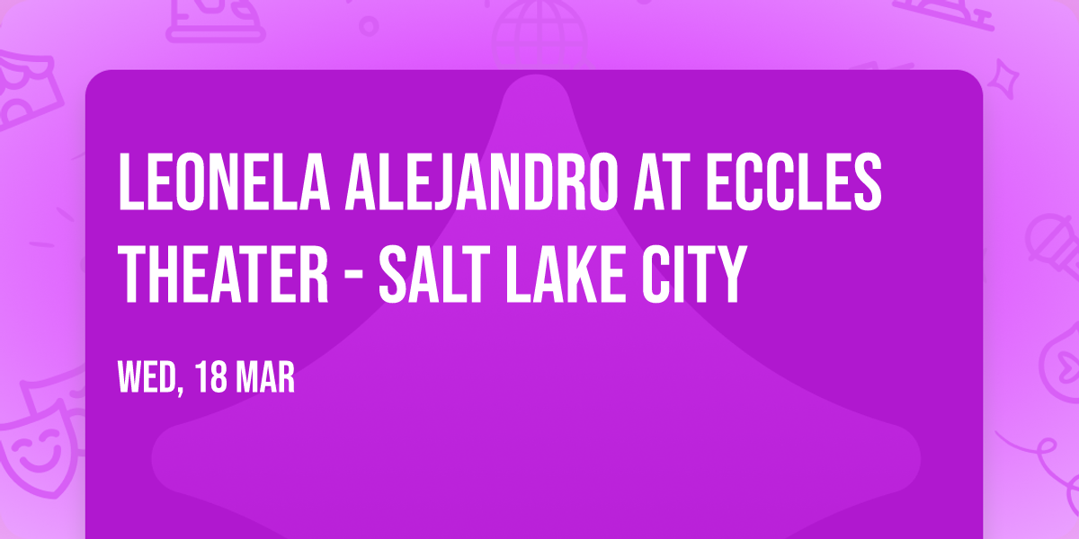 Leonela Alejandro at Eccles Theater - Salt Lake City