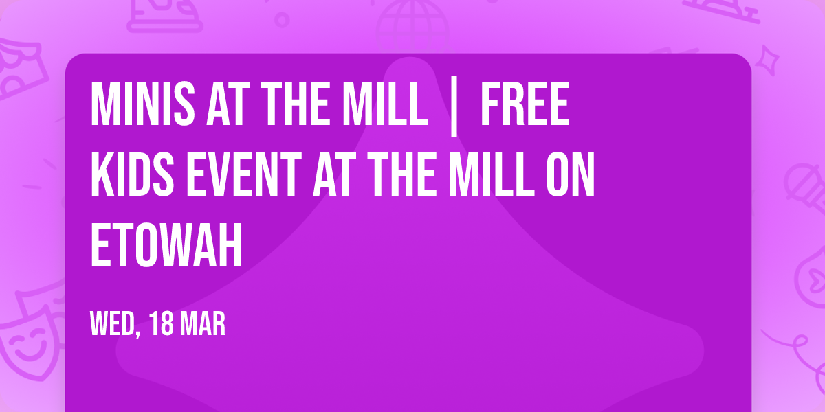 Minis at The Mill | Free Kids Event at The Mill on Etowah