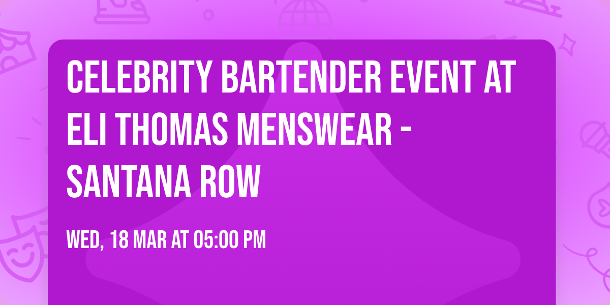 Celebrity Bartender Event at Eli Thomas Menswear - Santana Row