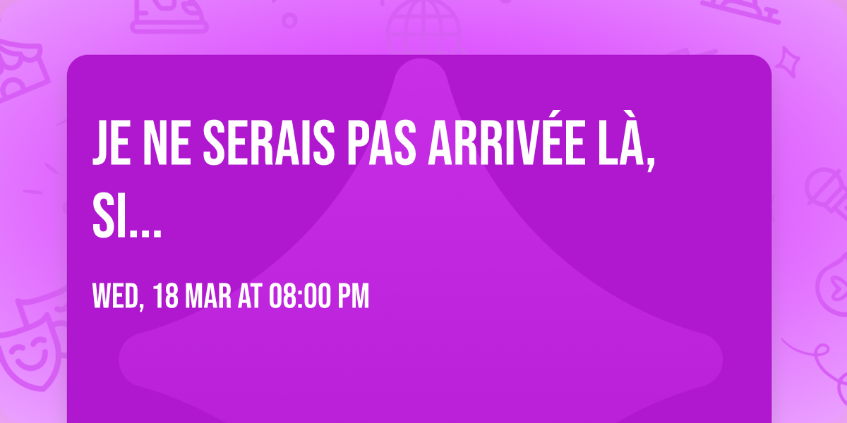 Je ne serais pas arriv\u00e9e l\u00e0, si...