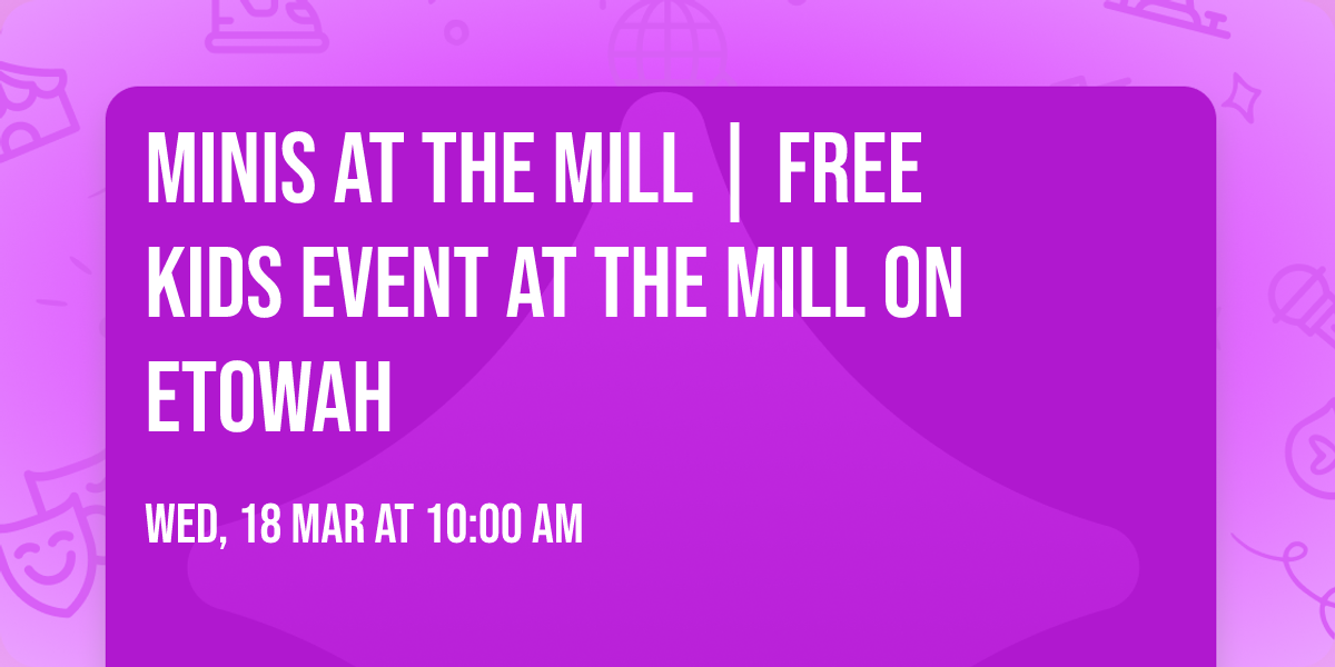 Minis at The Mill | Free Kids Event at The Mill on Etowah