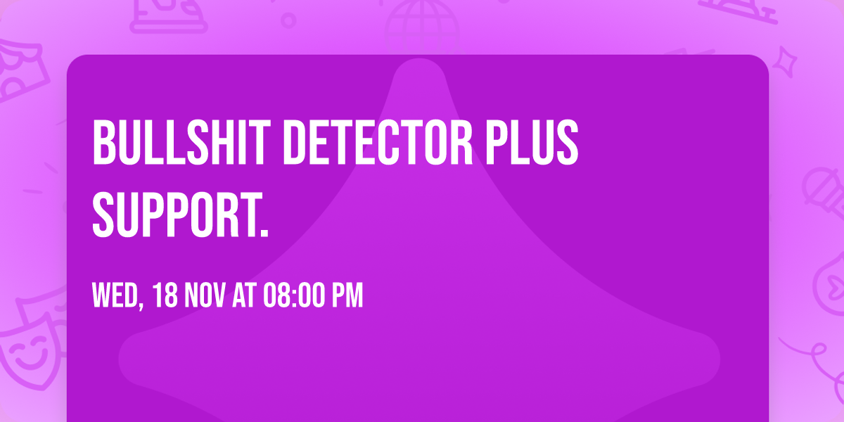 BULLSHIT DETECTOR PLUS SUPPORT.