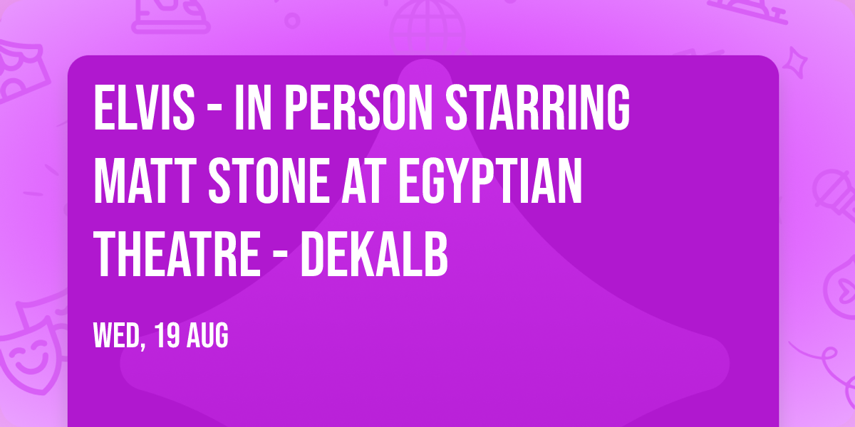 Elvis - In Person Starring Matt Stone at Egyptian Theatre - DeKalb
