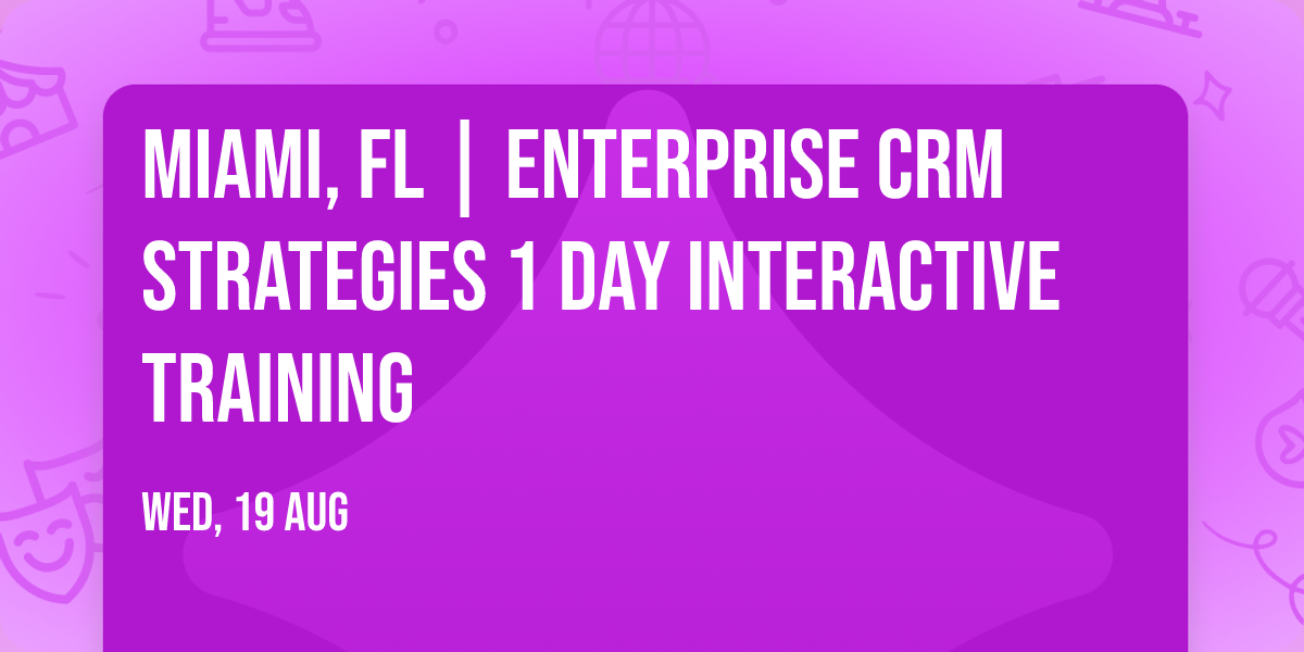 Miami, FL | Enterprise CRM Strategies\u00ae 1 Day Interactive Training