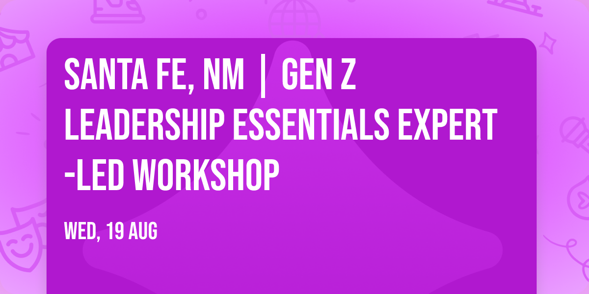 Santa Fe, NM | Gen Z Leadership Essentials\u00ae Expert-Led Workshop