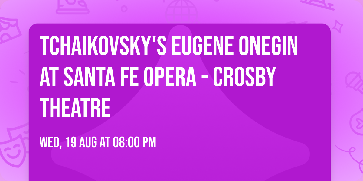 Tchaikovsky's Eugene Onegin at Santa Fe Opera - Crosby Theatre