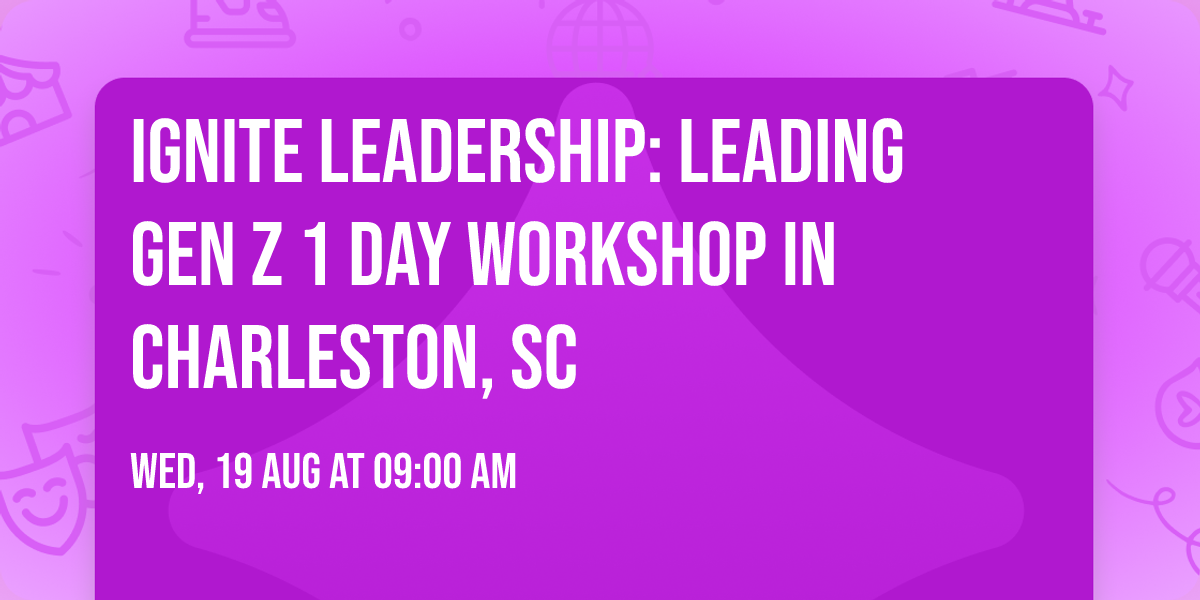 Ignite Leadership: Leading Gen Z\u00ae 1 Day Workshop in Charleston, SC