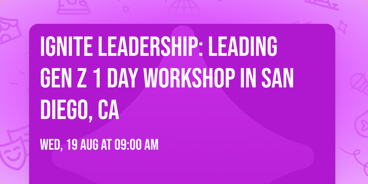 Ignite Leadership: Leading Gen Z\u00ae 1 Day Workshop in San Diego, CA
