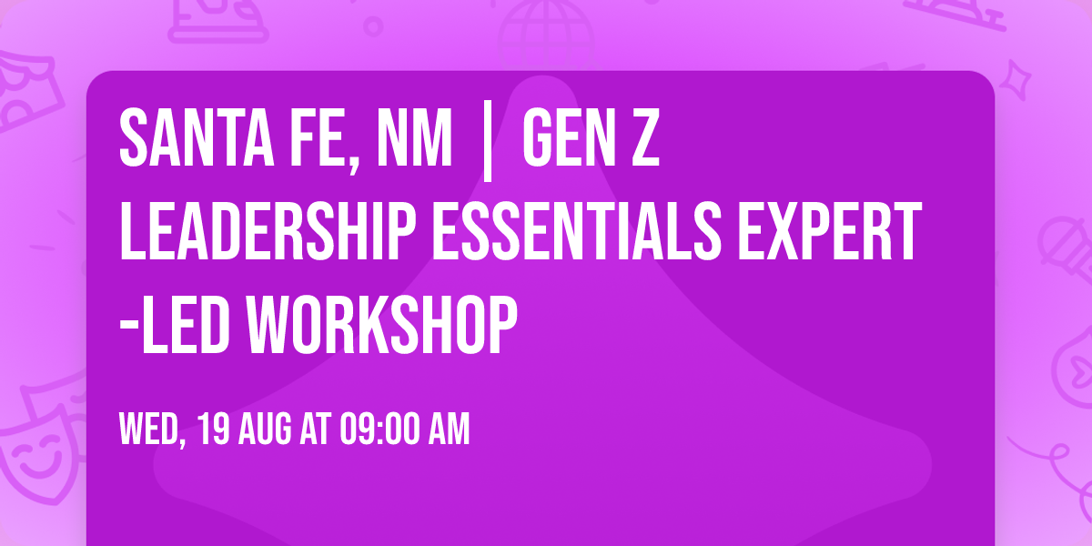 Santa Fe, NM | Gen Z Leadership Essentials\u00ae Expert-Led Workshop