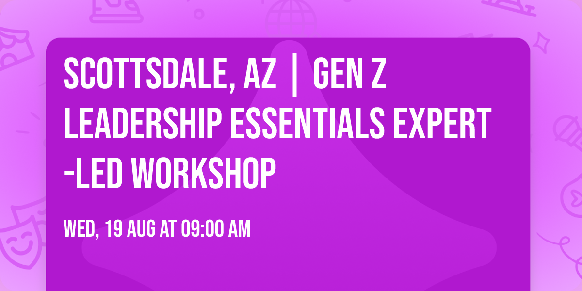 Scottsdale, AZ | Gen Z Leadership Essentials\u00ae Expert-Led Workshop