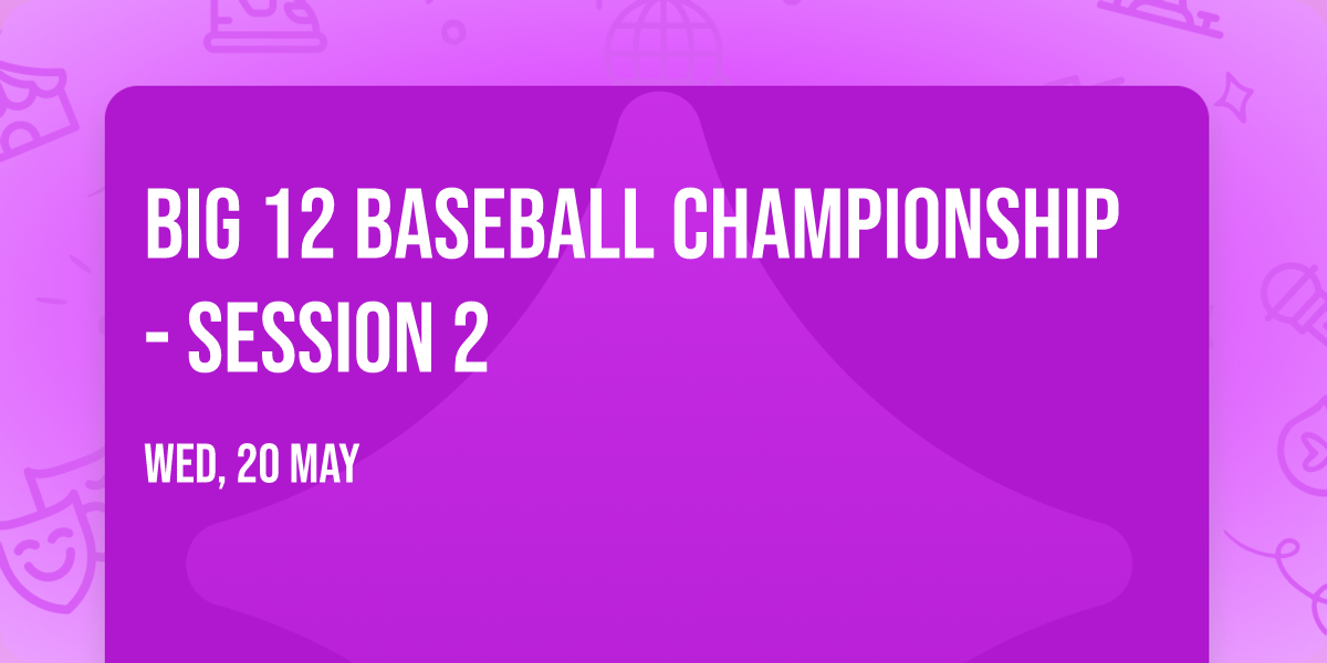 Big 12 Baseball Championship - Session 2