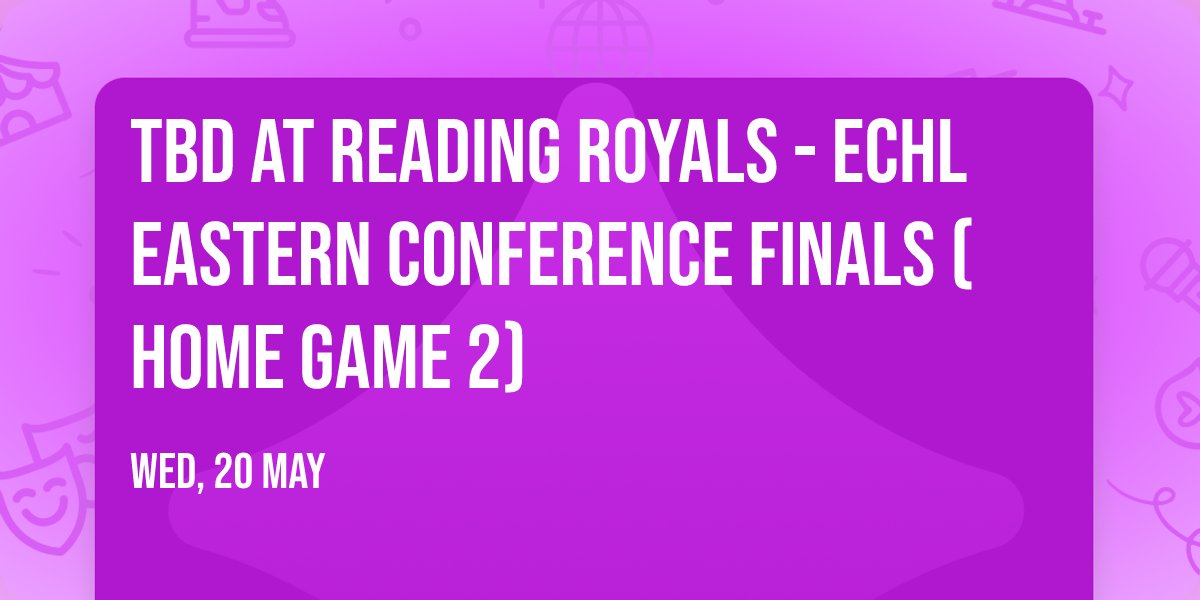 TBD at Reading Royals - ECHL Eastern Conference Finals (Home Game 2)