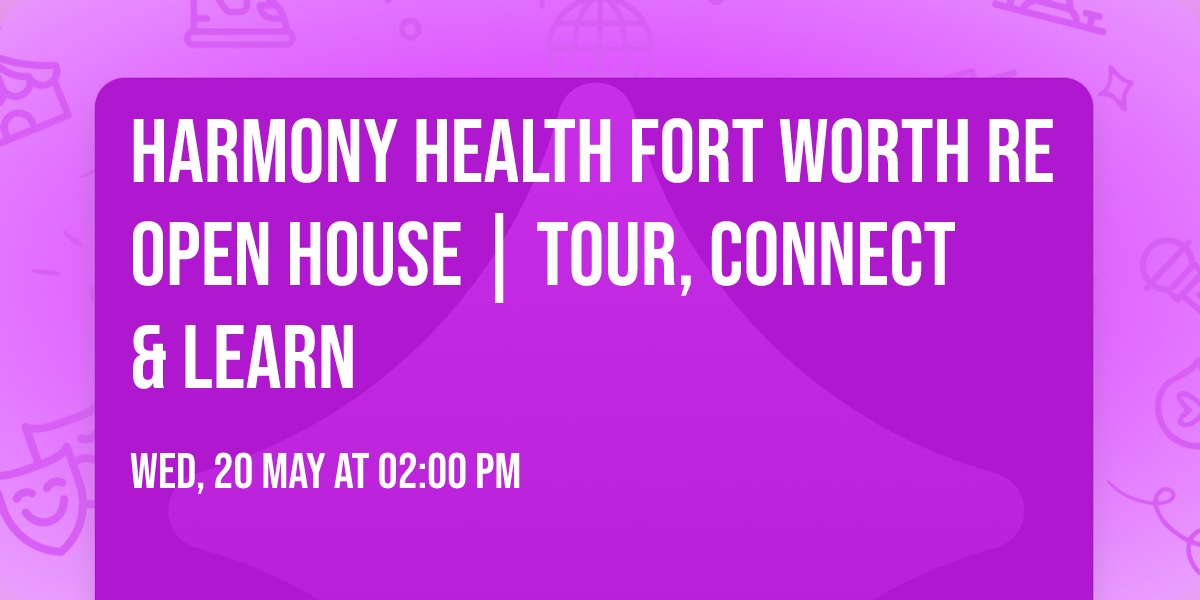 Harmony Health Fort Worth Re Open House \ud83e\udd42 | Tour, Connect & Learn