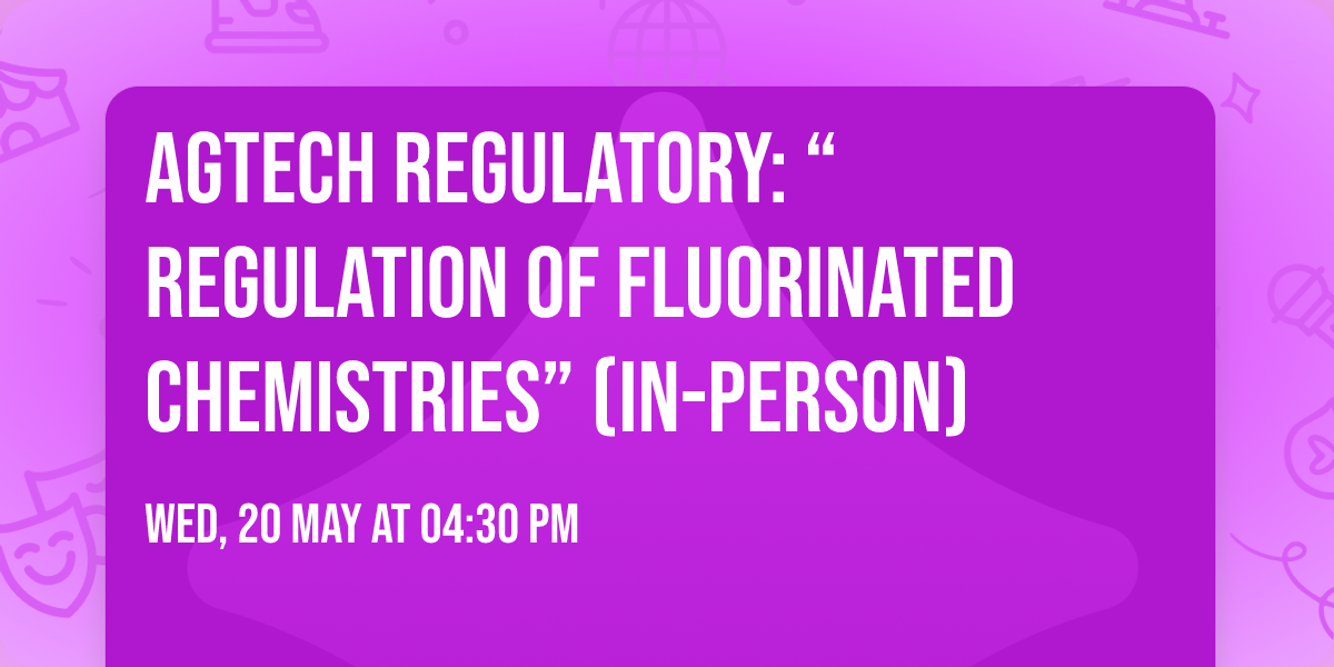 AgTech Regulatory: \u201cRegulation of Fluorinated Chemistries\u201d (In-Person)