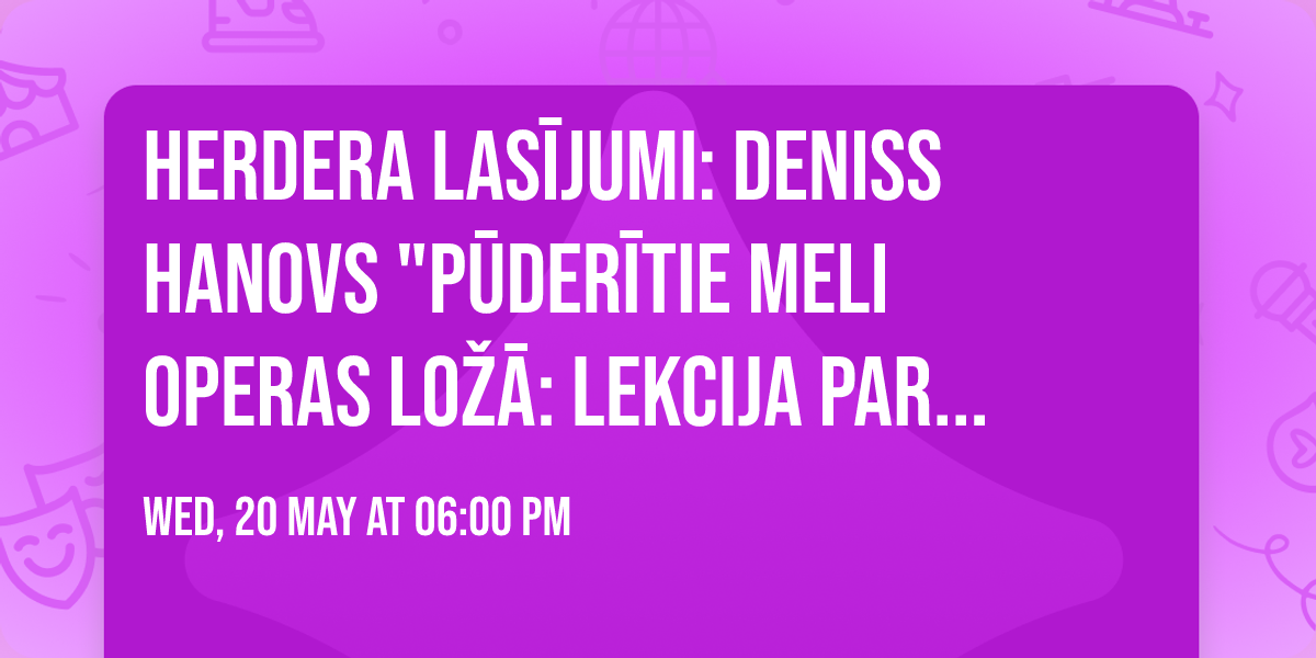 Herdera las\u012bjumi: Deniss Hanovs "P\u016bder\u012btie meli operas lo\u017e\u0101: lekcija par varu un m\u016bziku"