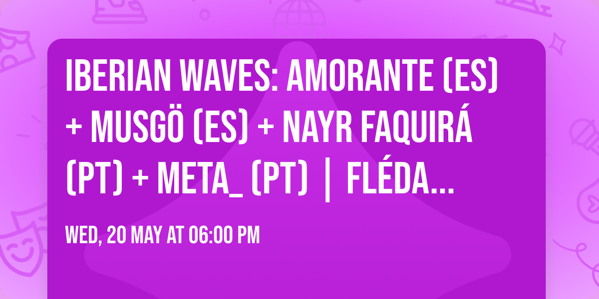 Iberian Waves: AMORANTE (ES) + MUSG\u00d6 (ES) + NAYR FAQUIR\u00c1 (PT) + META_ (PT) | Fl\u00e9da | 20. 5. 2026